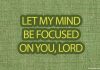 KEEP YOUR MIND FOCUSED ON GOD Prayer for February 3 keep your mind focused on God